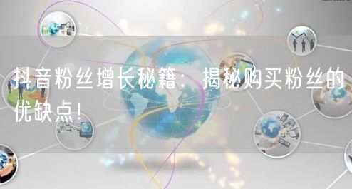 抖音粉丝增长秘籍：揭秘购买粉丝的优缺点！