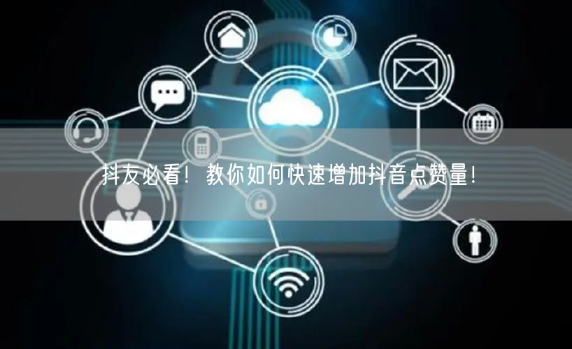 抖友必看！教你如何快速增加抖音点赞量！